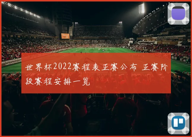 世界杯2022赛程表正赛公布 正赛阶段赛程安排一览