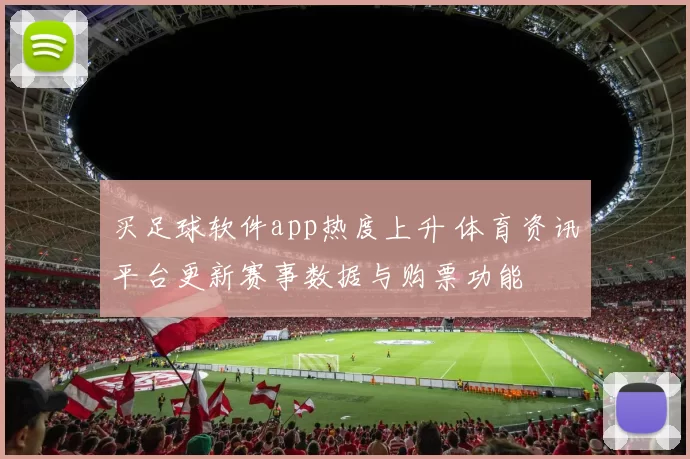 买足球软件app热度上升 体育资讯平台更新赛事数据与购票功能