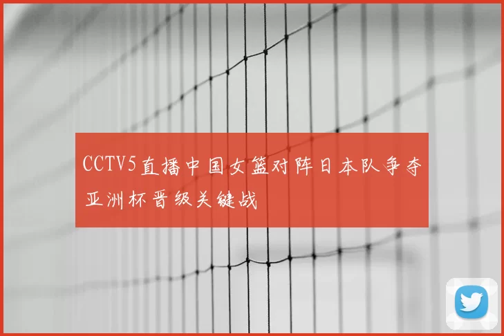 CCTV5直播中国女篮对阵日本队争夺亚洲杯晋级关键战