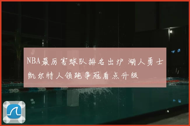 NBA最厉害球队排名出炉 湖人勇士凯尔特人领跑争冠看点升级