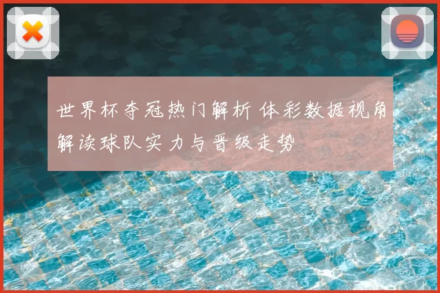 世界杯夺冠热门解析 体彩数据视角解读球队实力与晋级走势