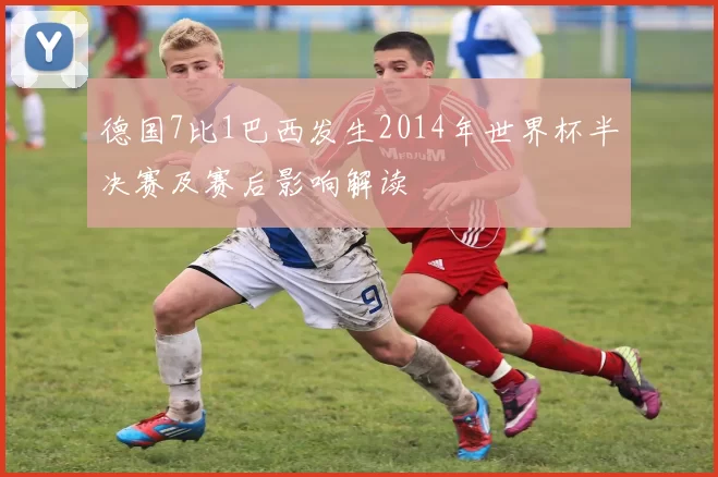 德国7比1巴西发生2014年世界杯半决赛及赛后影响解读