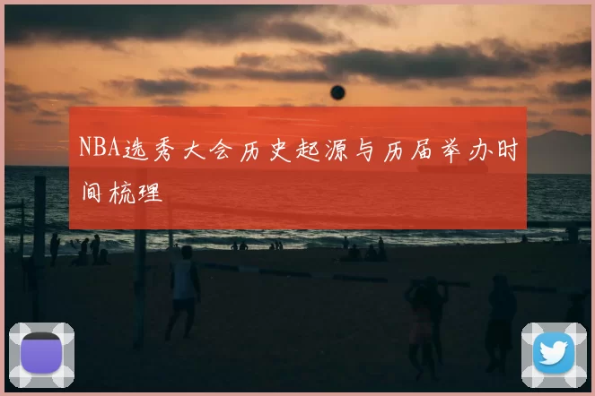 NBA选秀大会历史起源与历届举办时间梳理