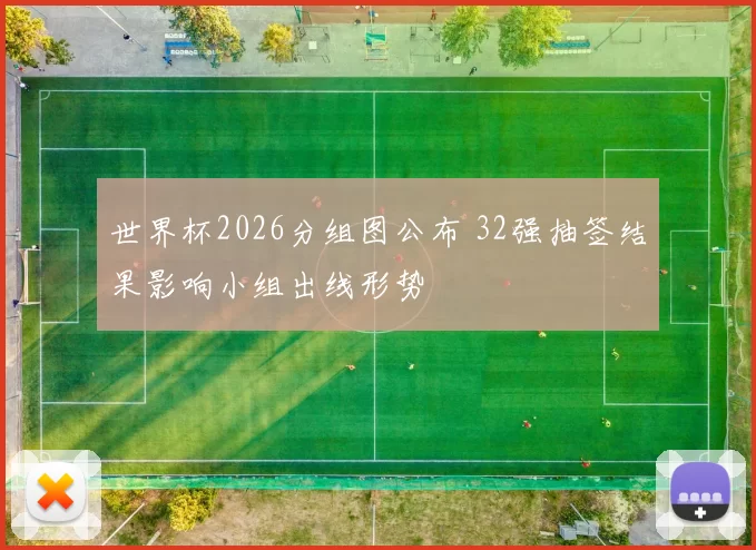 世界杯2026分组图公布 32强抽签结果影响小组出线形势
